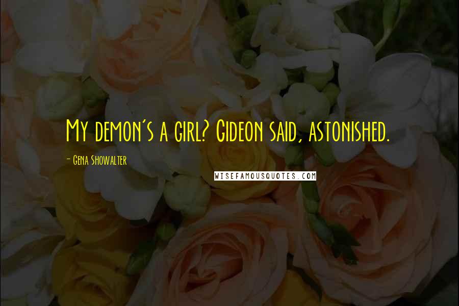 Gena Showalter Quotes: My demon's a girl? Gideon said, astonished.