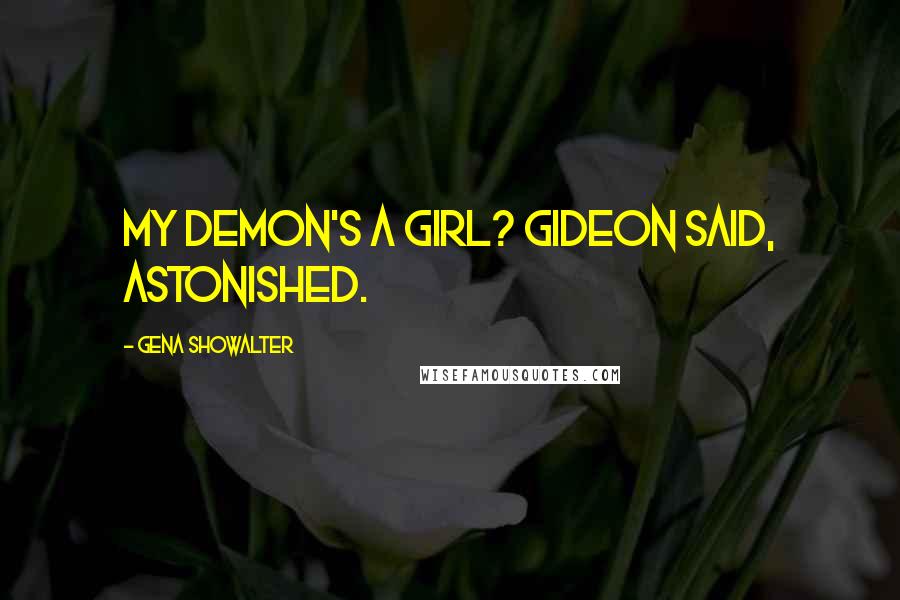 Gena Showalter Quotes: My demon's a girl? Gideon said, astonished.