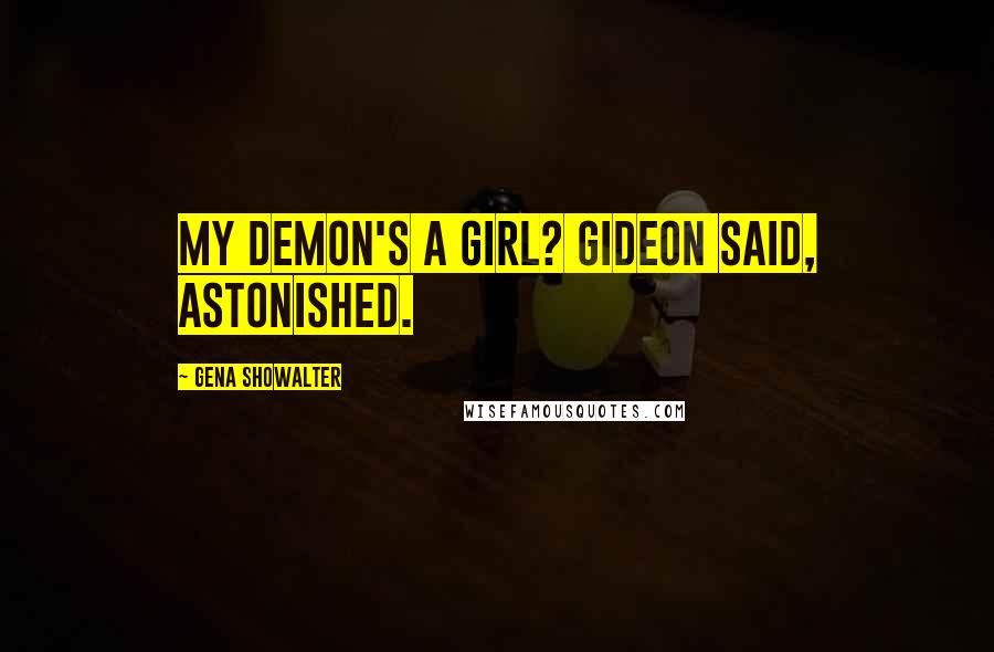 Gena Showalter Quotes: My demon's a girl? Gideon said, astonished.