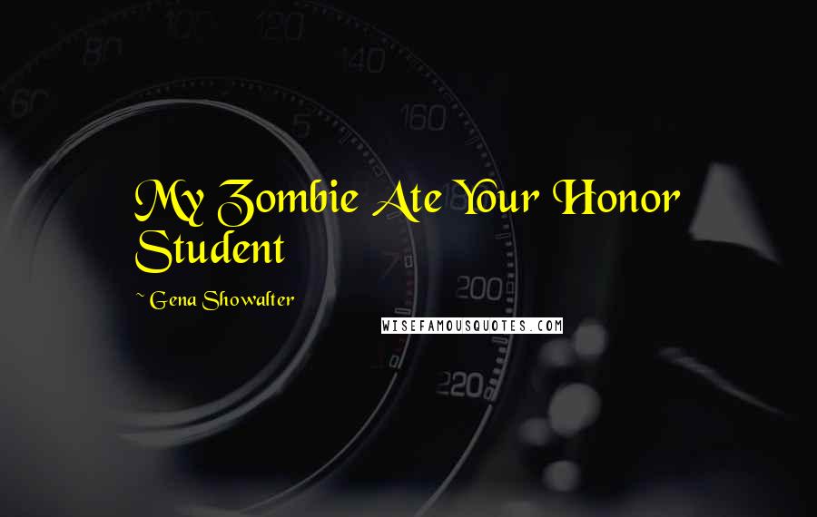 Gena Showalter Quotes: My Zombie Ate Your Honor Student