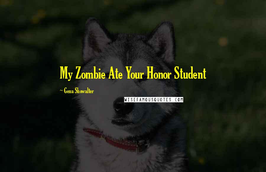 Gena Showalter Quotes: My Zombie Ate Your Honor Student