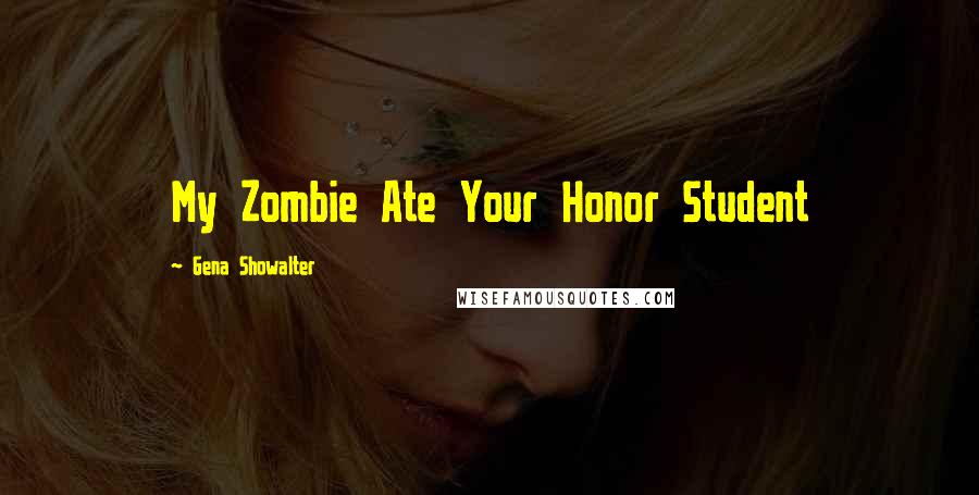 Gena Showalter Quotes: My Zombie Ate Your Honor Student