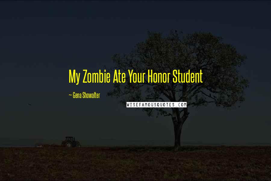 Gena Showalter Quotes: My Zombie Ate Your Honor Student