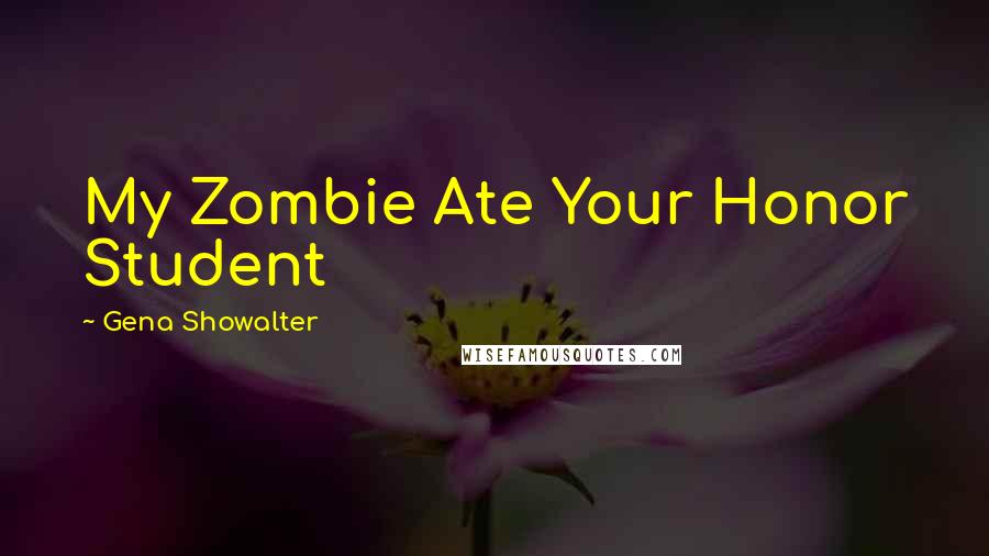 Gena Showalter Quotes: My Zombie Ate Your Honor Student