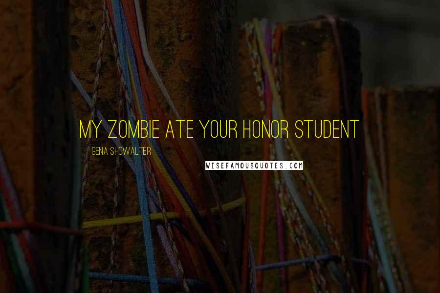 Gena Showalter Quotes: My Zombie Ate Your Honor Student