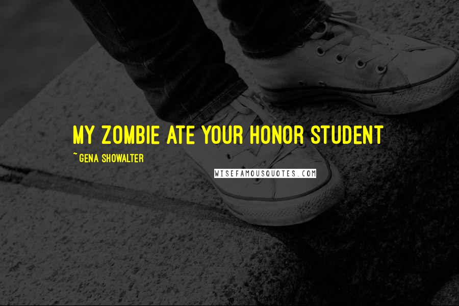 Gena Showalter Quotes: My Zombie Ate Your Honor Student