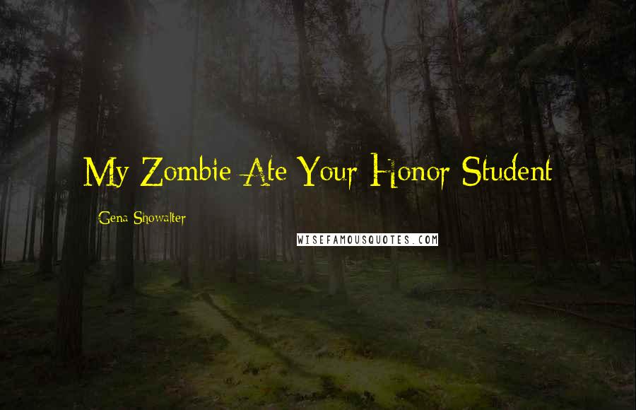 Gena Showalter Quotes: My Zombie Ate Your Honor Student