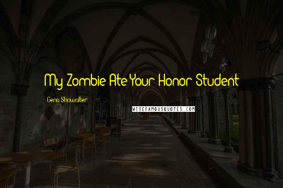 Gena Showalter Quotes: My Zombie Ate Your Honor Student