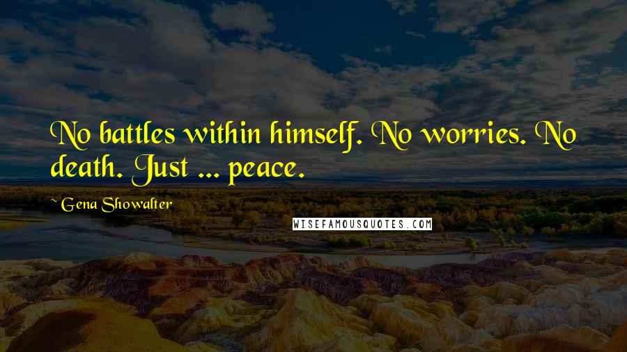 Gena Showalter Quotes: No battles within himself. No worries. No death. Just ... peace.