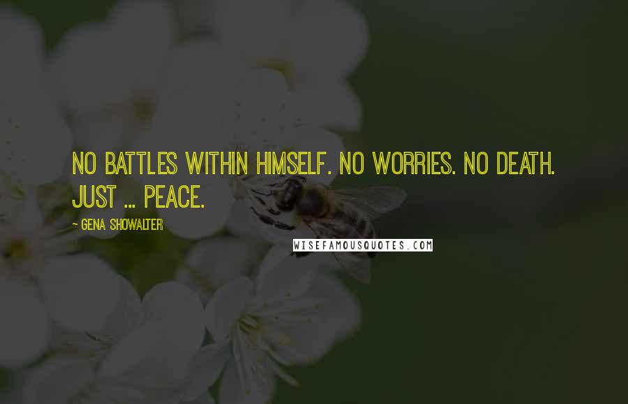 Gena Showalter Quotes: No battles within himself. No worries. No death. Just ... peace.