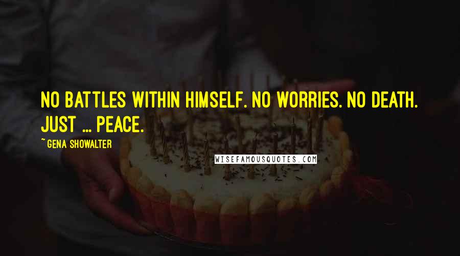 Gena Showalter Quotes: No battles within himself. No worries. No death. Just ... peace.