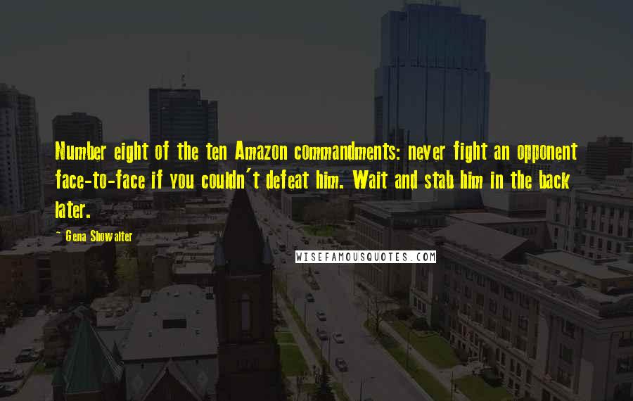 Gena Showalter Quotes: Number eight of the ten Amazon commandments: never fight an opponent face-to-face if you couldn't defeat him. Wait and stab him in the back later.