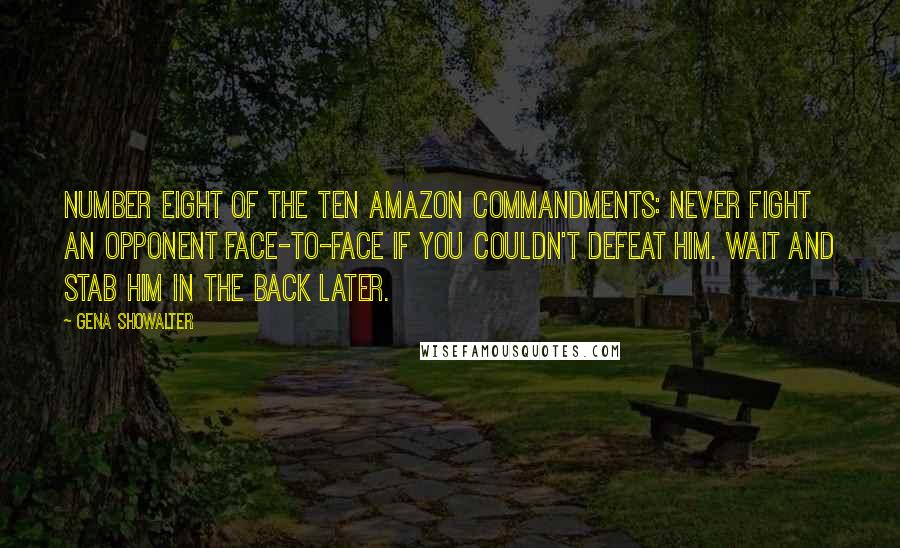 Gena Showalter Quotes: Number eight of the ten Amazon commandments: never fight an opponent face-to-face if you couldn't defeat him. Wait and stab him in the back later.