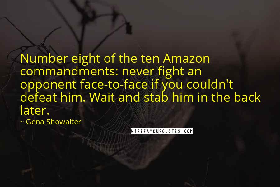 Gena Showalter Quotes: Number eight of the ten Amazon commandments: never fight an opponent face-to-face if you couldn't defeat him. Wait and stab him in the back later.