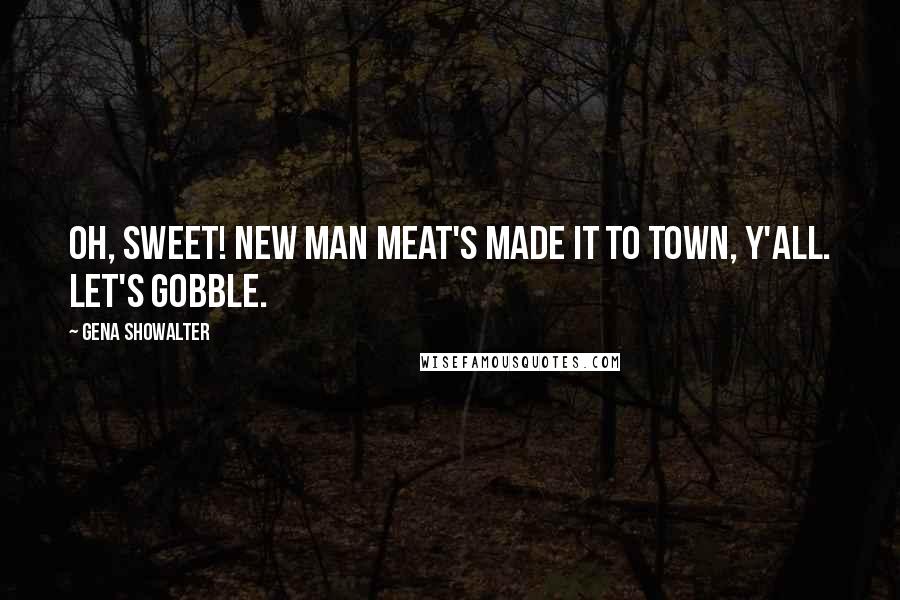 Gena Showalter Quotes: Oh, sweet! New man meat's made it to town, y'all. Let's gobble.