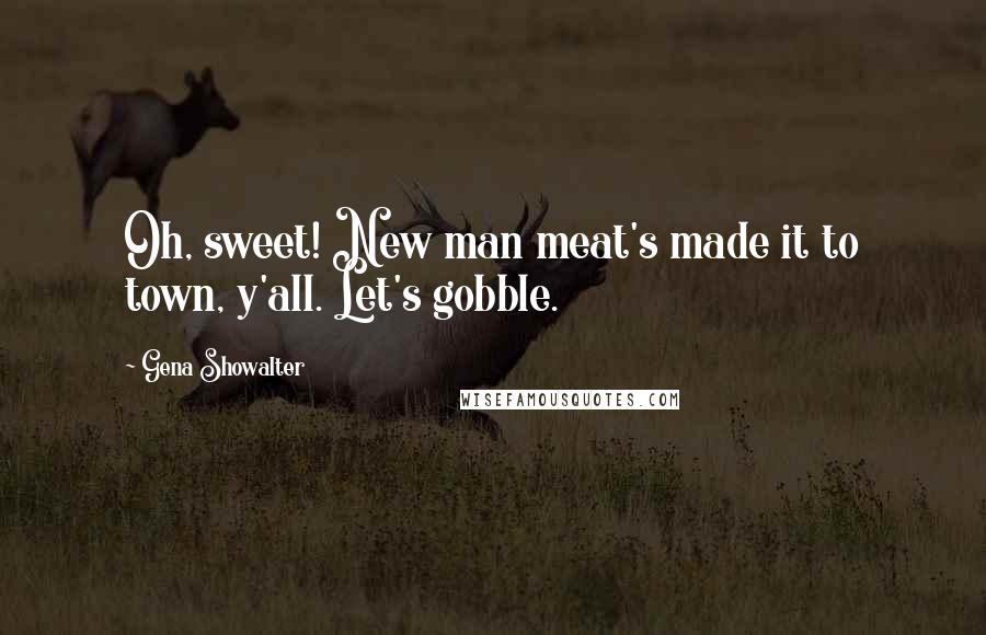 Gena Showalter Quotes: Oh, sweet! New man meat's made it to town, y'all. Let's gobble.