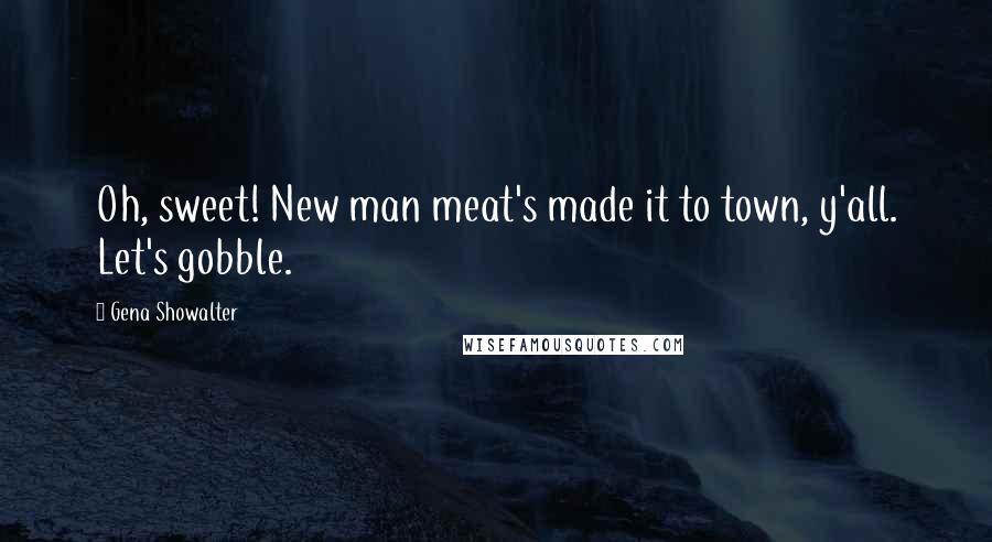 Gena Showalter Quotes: Oh, sweet! New man meat's made it to town, y'all. Let's gobble.