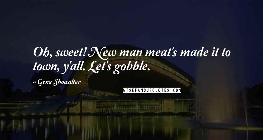 Gena Showalter Quotes: Oh, sweet! New man meat's made it to town, y'all. Let's gobble.