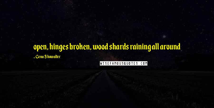 Gena Showalter Quotes: open, hinges broken, wood shards raining all around