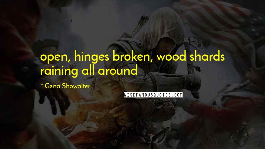 Gena Showalter Quotes: open, hinges broken, wood shards raining all around