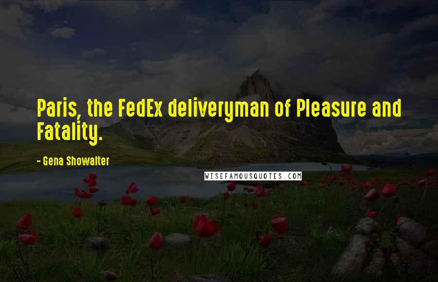 Gena Showalter Quotes: Paris, the FedEx deliveryman of Pleasure and Fatality.