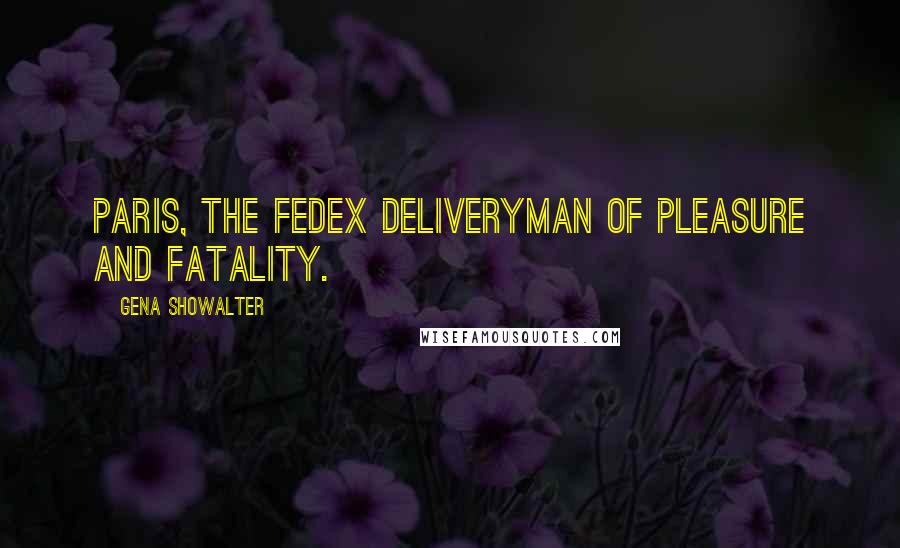 Gena Showalter Quotes: Paris, the FedEx deliveryman of Pleasure and Fatality.