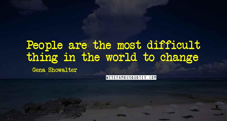 Gena Showalter Quotes: People are the most difficult thing in the world to change