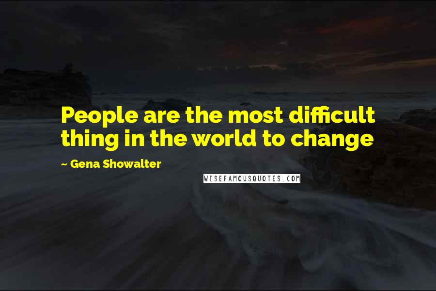 Gena Showalter Quotes: People are the most difficult thing in the world to change