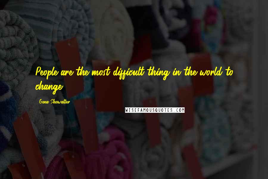 Gena Showalter Quotes: People are the most difficult thing in the world to change