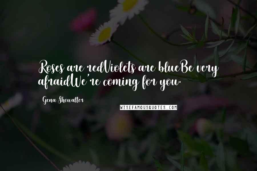 Gena Showalter Quotes: Roses are redViolets are blueBe very afraidWe're coming for you.