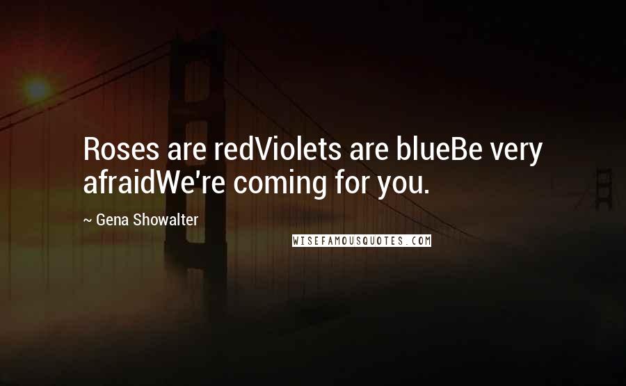 Gena Showalter Quotes: Roses are redViolets are blueBe very afraidWe're coming for you.