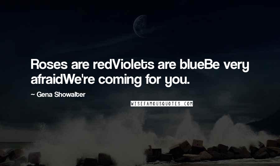 Gena Showalter Quotes: Roses are redViolets are blueBe very afraidWe're coming for you.