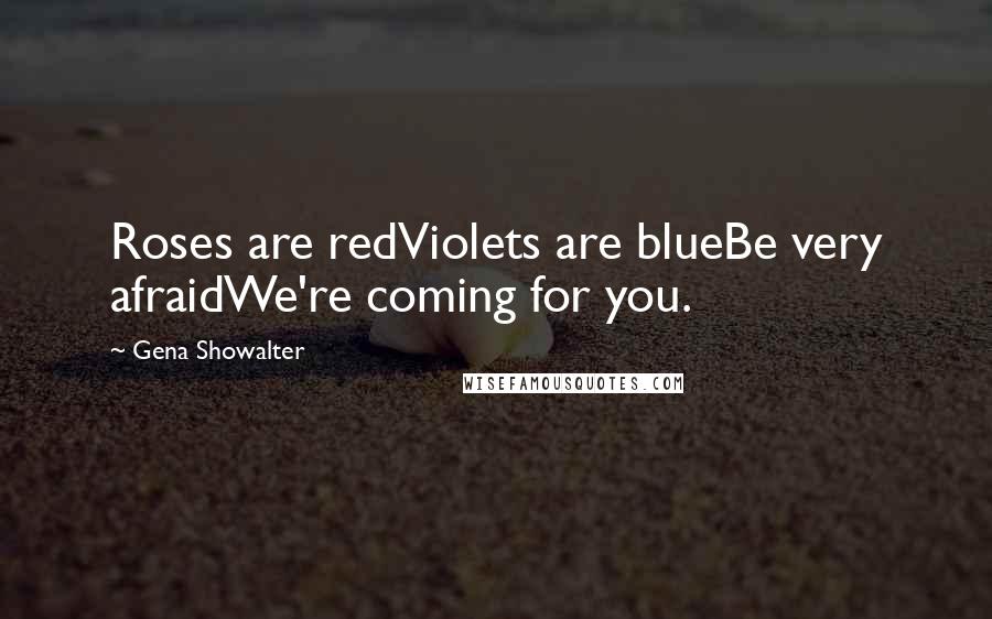 Gena Showalter Quotes: Roses are redViolets are blueBe very afraidWe're coming for you.