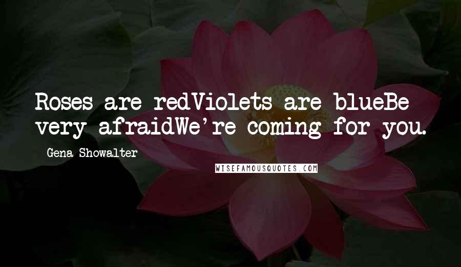 Gena Showalter Quotes: Roses are redViolets are blueBe very afraidWe're coming for you.