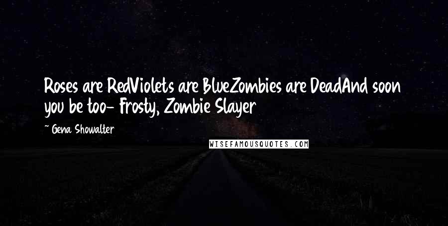 Gena Showalter Quotes: Roses are RedViolets are BlueZombies are DeadAnd soon you be too- Frosty, Zombie Slayer