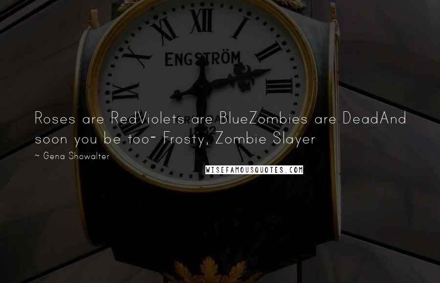 Gena Showalter Quotes: Roses are RedViolets are BlueZombies are DeadAnd soon you be too- Frosty, Zombie Slayer