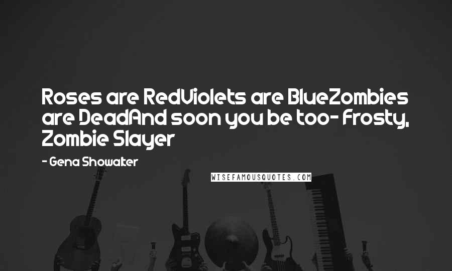 Gena Showalter Quotes: Roses are RedViolets are BlueZombies are DeadAnd soon you be too- Frosty, Zombie Slayer