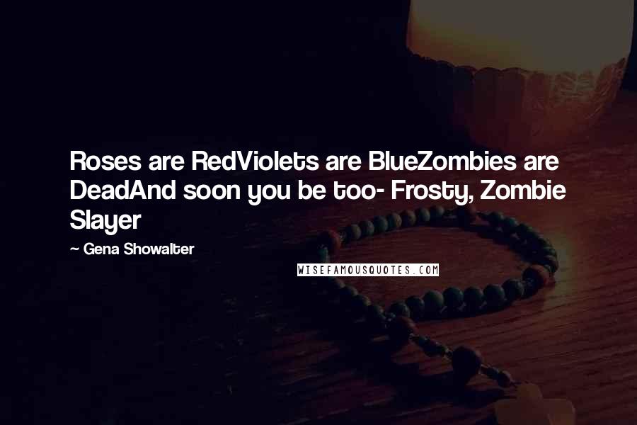 Gena Showalter Quotes: Roses are RedViolets are BlueZombies are DeadAnd soon you be too- Frosty, Zombie Slayer