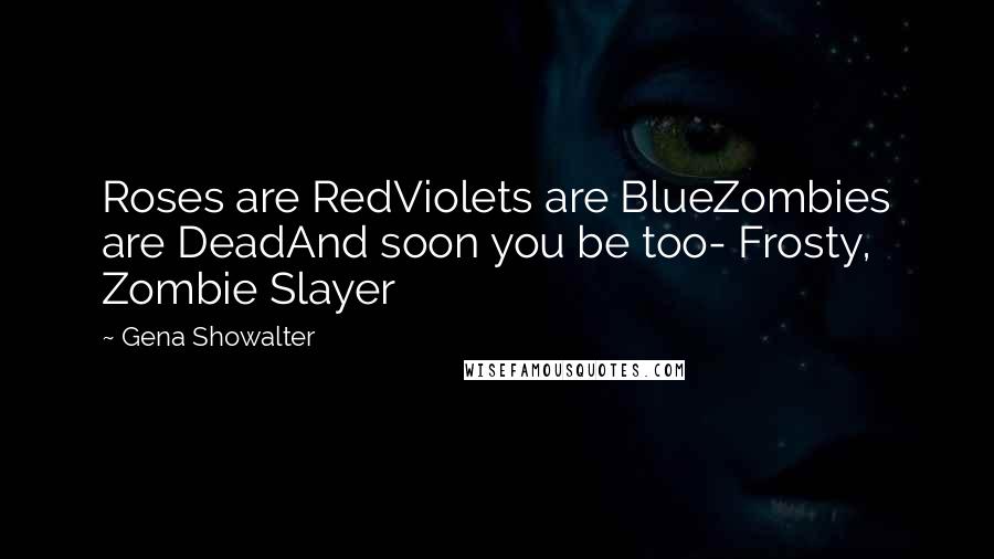 Gena Showalter Quotes: Roses are RedViolets are BlueZombies are DeadAnd soon you be too- Frosty, Zombie Slayer