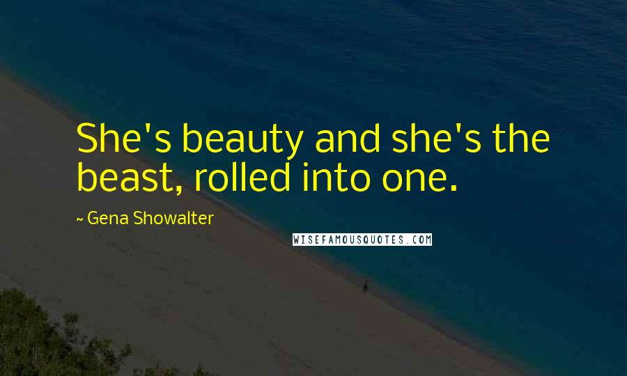 Gena Showalter Quotes: She's beauty and she's the beast, rolled into one.