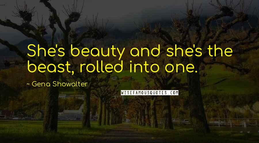 Gena Showalter Quotes: She's beauty and she's the beast, rolled into one.