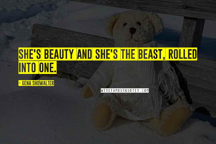 Gena Showalter Quotes: She's beauty and she's the beast, rolled into one.