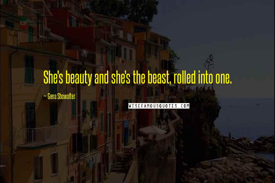 Gena Showalter Quotes: She's beauty and she's the beast, rolled into one.