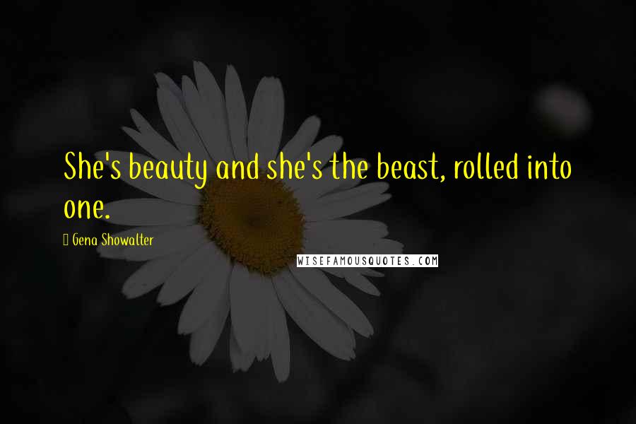 Gena Showalter Quotes: She's beauty and she's the beast, rolled into one.