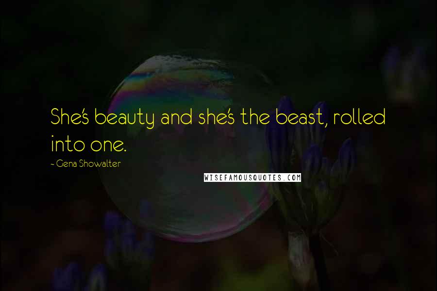 Gena Showalter Quotes: She's beauty and she's the beast, rolled into one.