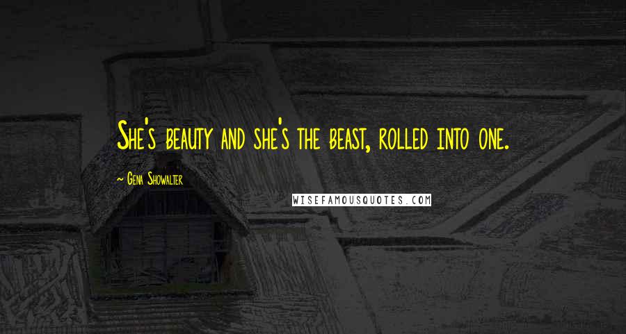 Gena Showalter Quotes: She's beauty and she's the beast, rolled into one.