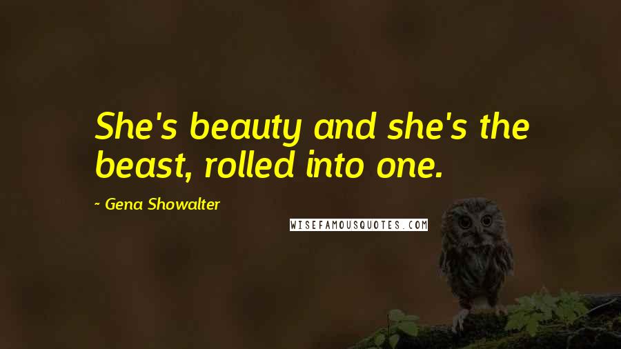 Gena Showalter Quotes: She's beauty and she's the beast, rolled into one.