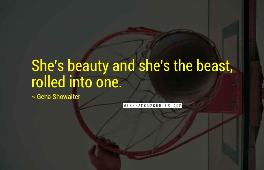 Gena Showalter Quotes: She's beauty and she's the beast, rolled into one.