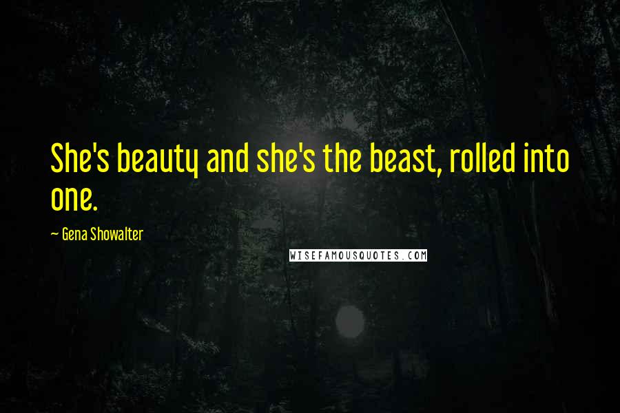 Gena Showalter Quotes: She's beauty and she's the beast, rolled into one.