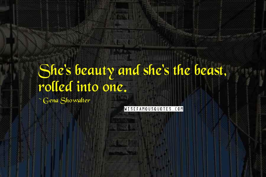 Gena Showalter Quotes: She's beauty and she's the beast, rolled into one.